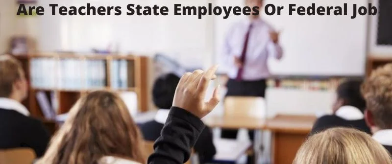 are teachers state or federal employee