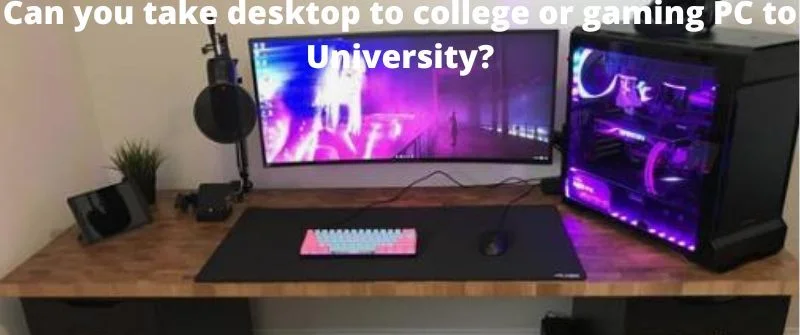 taking desktop or gaming pc to college